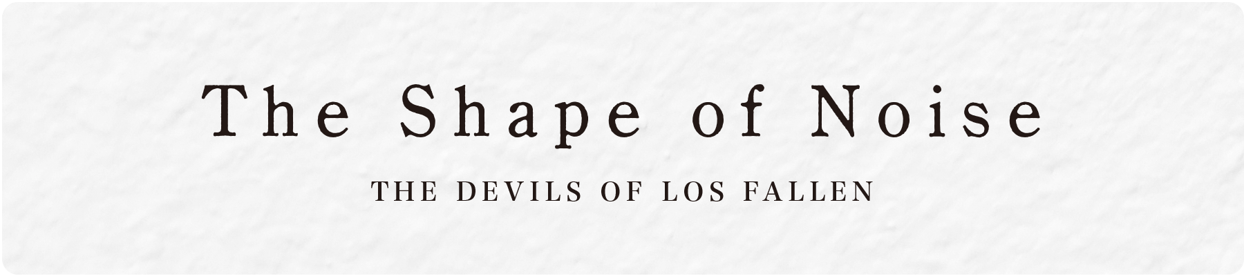 The Shape of Noise -Devils live the Los Fallen-