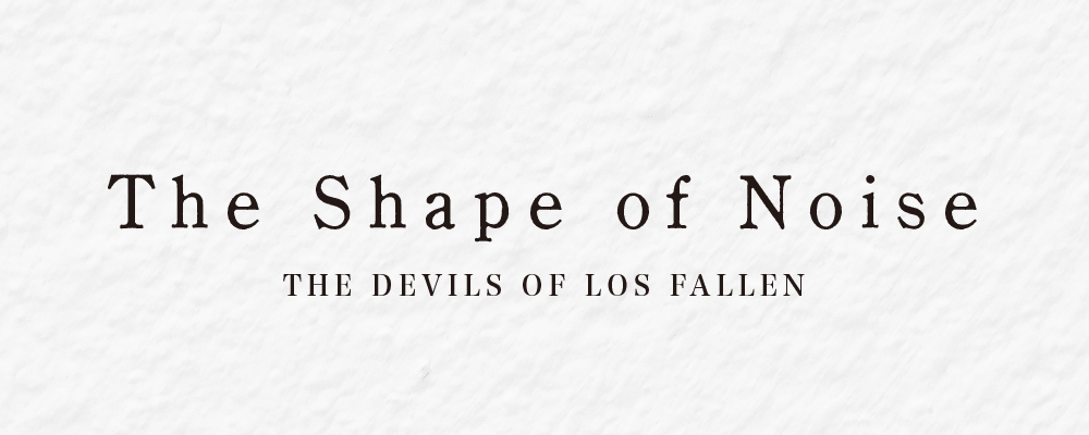 The Shape of Noise -Devils live the Los Fallen-